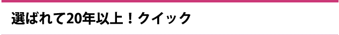 選ばれて20年以上！クイック